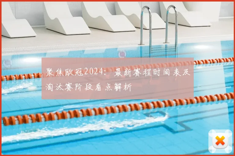 聚焦欧冠2024：最新赛程时间表及淘汰赛阶段看点解析
