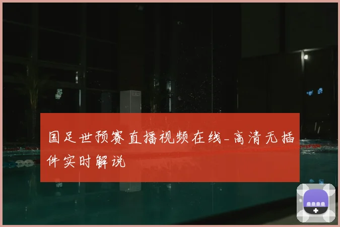 国足世预赛直播视频在线_高清无插件实时解说