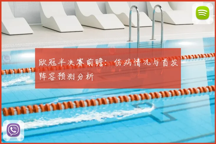 欧冠半决赛前瞻：伤病情况与首发阵容预测分析