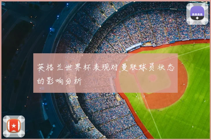 英格兰世界杯表现对曼联球员状态的影响分析